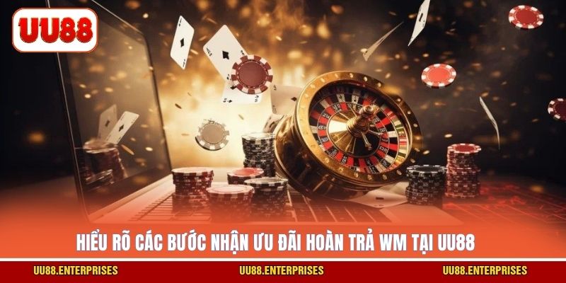Hiểu rõ các bước nhận ưu đãi hoàn trả WM tại UU88