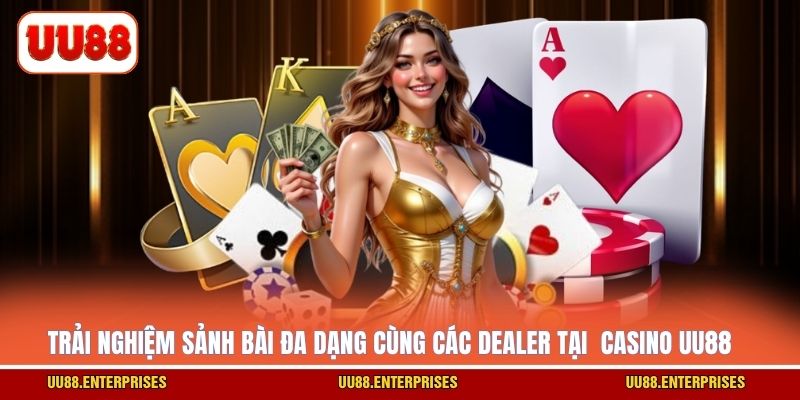 Trải nghiệm sảnh bài đa dạng cùng các Dealer tại Casino UU88